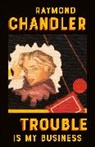 Raymond Chandler - Trouble Is My Business