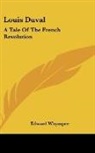 Edward Whymper - Louis Duval: A Tale of the French Revolu