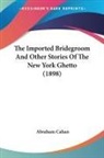 Abraham Cahan - The Imported Bridegroom and Other Storie