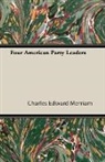 Charles Edw Merriam, Charles Edward Merriam - Four American Party Leaders