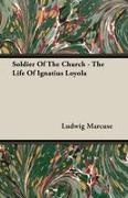 Ludwig Marcuse - Soldier of the Church - The Life of Igna
