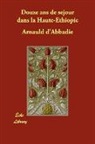Arnauld D'Abbadie - Douze Ans De Sjour Dans La Haute-Thiop