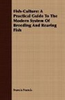 Francis Francis - Fish-Culture: A Practical Guide to the M