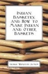 George Wharto James, George Wharton James - Indian Basketry, and How to Make Indian