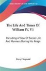 Percy Fitzgerald - The Life and Times of William IV, V1: In