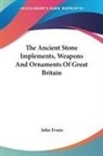 John Evans - The Ancient Stone Implements, Weapons an