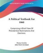Horace Greeley, John Fitch Cleveland, Horace Greeley - A Political Textbook for 1860: Comprisin
