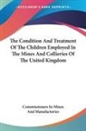 Commissioners in Min, Commissioners In Mines And Manufactories - The Condition and Treatment of the Child