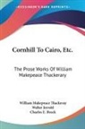 William M Thackeray, William Makepeace Thackeray, Walter Jerrold - Cornhill to Cairo, Etc.: The Prose Works