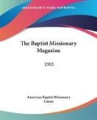 American Baptist Mis, American Baptist Missionary Union - The Baptist Missionary Magazine: 1905