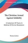 Thomas Jackson - The Christian Armed Against Infidelity: