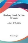 Henry Morgan - Shadowy Hand; Or Life-Struggles: A Story