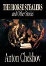 A.P. Chekhov, Anton Chekhov - Horse Stealers and Other Stories