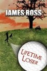 James Ross - Lifetime Loser