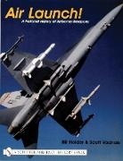 Bill Holder, Bill Holder, William G. Holder, Doug Sahlin - Air Launch!: A Pictorial History of Airborne Weapons