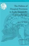 Barry M Doyle, Barry M. Doyle - The Politics of Hospital Provision in Early Twentieth-century Britain