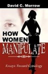 David C Morrow, David C. Morrow - How Women Manipulate
