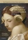 Giuseppe Gerbino, Giuseppe (Associate Professor Gerbino - Music and the Myth of Arcadia in Renaissance Italy
