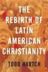 Todd Hartch, Todd (Assistant Professor of History Hartch, Hartch Todd - Rebirth of Latin American Christianity