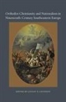 Lucian N Leustean, Lucian N. Leustean, Lucian N Leustean, Lucian N. Leustean - Orthodox Christianity and Nationalism in Nineteenth Century