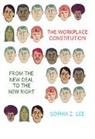 Sophia Z Lee, Sophia Z. Lee, Sophia Z. (University of Pennsylvania Law Sch Lee, Lee Sophia Z. - Workplace Constitution From the New Deal to the New Right