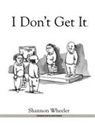 Shannon Wheeler, Shannon Wheeler - I Don't Get It