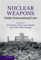 Annie Golden Bersagel, Gro Nystuen, Annie Golden Bersagel, Stuart Casey-Maslen, Casey-Maslen Stuart, Gro Nystuen... - Nuclear Weapons Under International Law