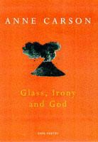 Anne Carson - Glass Irony and God
