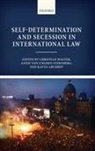Christian Walter, Christian Ungern-Sternberg Walter, Kavus Abushov, Abushov Kavus, Antje von Ungern-Sternberg, Antje von Ungern-Sternberg... - Self-Determination and Secession in International Law
