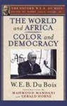 W E B Du Bois, W. E. B. Du Bois, W. E. B. Mamdani Du Bois, Du Bois W. E. B., Henry Louis Gates, Gerald Horne... - World and Africa and Color and Democracy (The Oxford W. E. B. Du Bois)