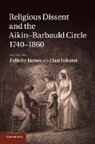 Felicity James, Felicity Inkster James, Ian Inkster, Inkster Ian, Felicity James - Religious Dissent and the Aikin-Barbauld Circle, 1740-1860
