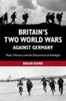 Brian Bond, Brian (King's College London) Bond, Brian (King''s College London) Bond - Britain''s Two World Wars Against Germany