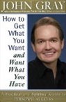 John Gray - How to Get What You Want and Want What You Have