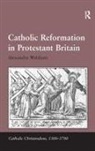 Alexandra Walsham - Catholic Reformation in Protestant Britain