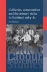 Phillips Jim, Jim Phillips - Collieries, Communities and the Miners'' Strike in Scotland, 1984-85