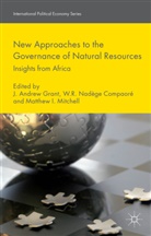 J. Grant, J. Andrew Compaore Grant, Mr J. Andrew Compaore Grant, W. Compaore, W. R. Nadege Compaore, Compaoré... - New Approaches to the Governance of Natural Resources