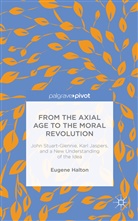 E Halton, E. Halton, Eugene Halton - From the Axial Age to the Moral Revolution