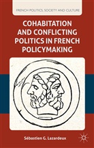 S Lazardeux, S. Lazardeux, Saebastien G. Lazardeux, Sebastien G. Lazardeux - Cohabitation and Conflicting Politics in French Policymaking