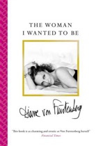 Diane Von Furstenber, Diane Von Furstenberg, Diane von Fürstenberg, Diane von Furstenberg - The Woman I Wanted to Be