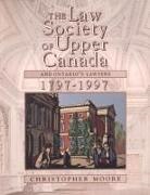 Christopher Moore - Law Society of Upper Canada and Ontario''s Lawyers, 1797-1997