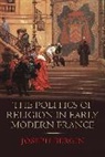 Joseph Bergin - Politics of Religion in Early Modern France