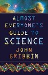 Dr John Gribbin, John Gribbin - Almost Everyone's Guide to Science