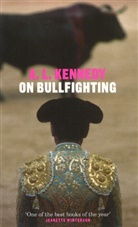 A. L. Kennedy, Al Kennedy - On Bullfighting