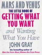 John Gray - The Little Book of Getting What You Want and Wanting What You Have