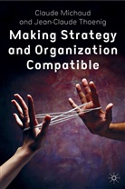 Michaud, C Michaud, C. Michaud, Claude Michaud, Jean-Claude Theonig, J Thoenig... - Making Strategy and Organization Compatible