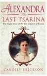 Carolly Erickson - Alexandra the Last Tsarina