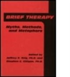 Stephen G Gilligan, International Congress on Ericksonian Ap, Milton H Erickson Foundation, Jeffrey K Zeig, Jeffrey K. Zeig, K.Jeffrey. Zeig... - Brief Therapy: Myths, Methods, and Metaphors