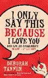 Deborah Tannen - I Only Say This Because I Love You