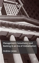 A Jones, A. Jones, Andrew Jones - Management Consultancy and Banking in an Era of Globalization