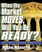 P Navarro, Peter Navarro, Navarro Peter - When the Market Moves Will You Be Ready